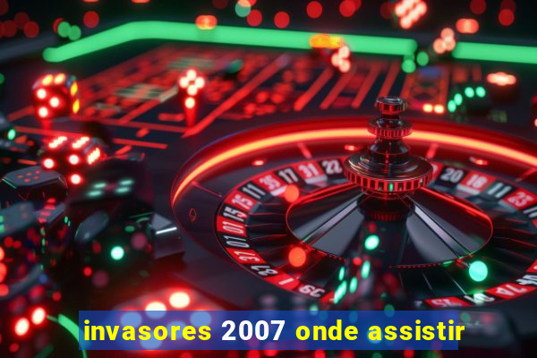 invasores 2007 onde assistir